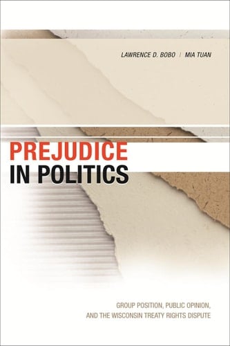 Prejudice in Politics Group Position, Public Opinion, and the Wisconsin Treaty Rights Dispute