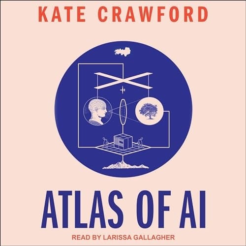 Atlas of AI: Power, Politics, and the Planetary Costs of Artificial Intelligence