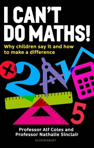 I Can't Do Maths! Why Children Say it and how to Make a Difference