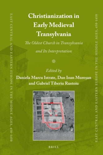 Christianization in Early Medieval Transylvania The Oldest Church in Transylvania and Its Interpretation