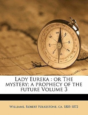 Lady Eureka: or The mystery; a prophecy of the future Volume 3
