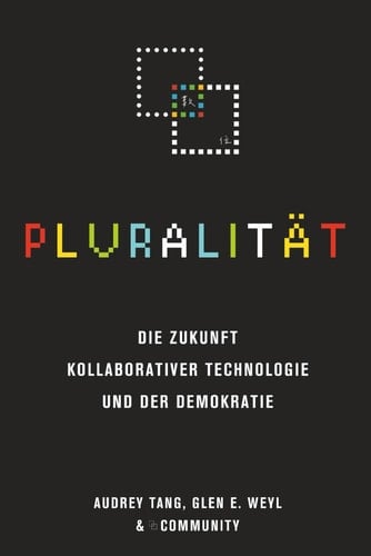 Pluralität: Die Zukunft kollaborativer Technologie und der Demokratie (German Edition)