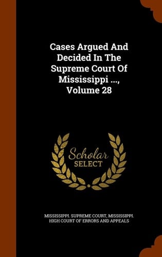 Cases Argued and Decided in the Supreme Court of Mississippi ... , Volume 28