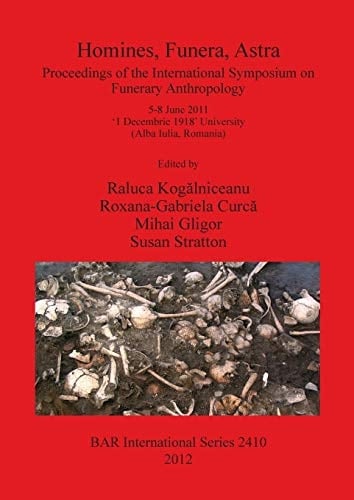Homines, Funera, Astra: Proceedings of the International Symposium on Funerary Anthropology 5-8 June 2011 ‘1 Decembrie 1918' University (Alba Iulia, Romania) (BAR International)