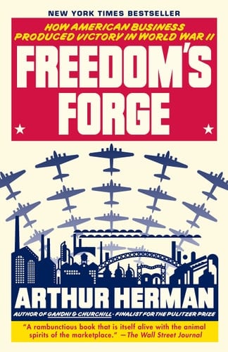 Freedom's Forge How American Business Produced Victory in World War II