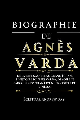 BIOGRAPHIE D'AGNÈS VARDA: De la rive gauche au grand écran, L'histoire d'Agnès Varda, dévoile le parcours inspirant d'une pionnière du cinéma. (Biographies and memoirs) (French Edition)
