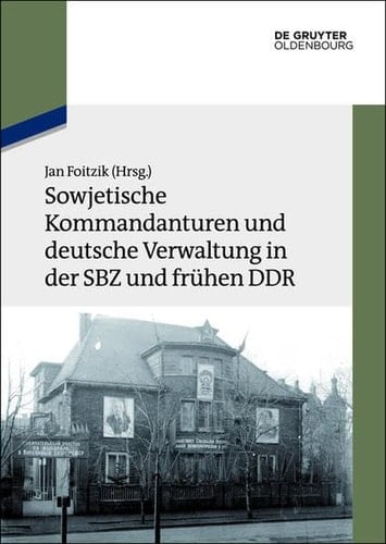 Sowjetische Kommandanturen und deutsche Verwaltung in der SBZ und frühen DDR Dokumente