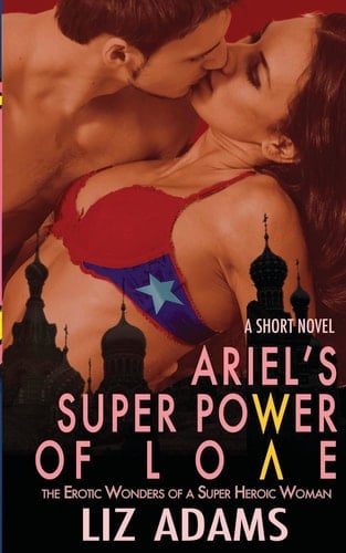 Ariel's Super Power of Love The Erotic Wonders of a Super Heroic Woman (A Short Novel)