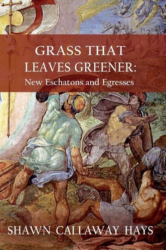 Grass That Leaves Greener New Eschatons and Egresses