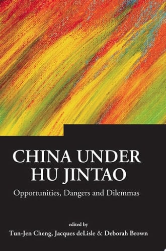 China Under Hu Jintao: Opportunities, Dangers, And Dilemmas