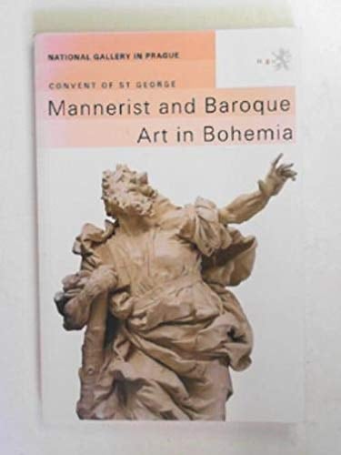 Mannerist and Baroque Art in Bohemia Guide to the Permanent Exhibition of the Collection of Old Masters of the National Gallery in Prague at the Convent of St George
