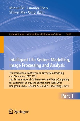 Intelligent Life System Modelling, Image Processing and Analysis 7th International Conference on Life System Modeling and Simulation, LSMS 2021 and 7th International Conference on Intelligent Computing for Sustainable Energy and Environment, ICSEE 2021, Hangzhou, China, October 30 – November 1, 2021, Proceedings, Part I