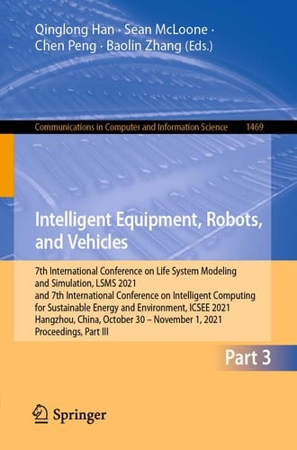 Intelligent Equipment, Robots, and Vehicles 7th International Conference on Life System Modeling and Simulation, LSMS 2021 and 7th International Conference on Intelligent Computing for Sustainable Energy and Environment, ICSEE 2021, Hangzhou, China, October 30 – November 1, 2021, Proceedings, Part III