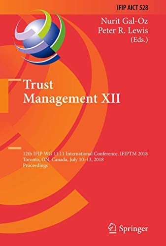 Trust Management XII 12th IFIP WG 11.11 International Conference, IFIPTM 2018, Toronto, ON, Canada, July 10–13, 2018, Proceedings