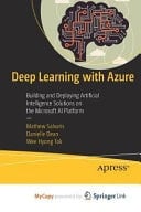 Deep Learning with Azure Building and Deploying Artificial Intelligence Solutions on the Microsoft AI Platform
