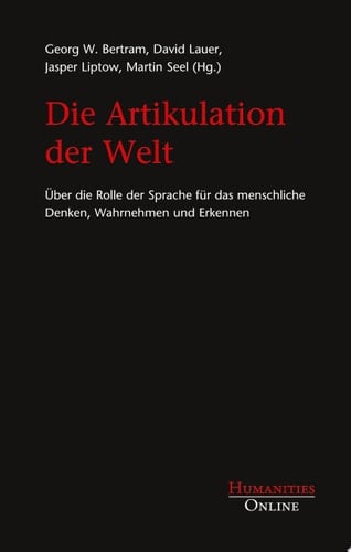 Die Artikulation der Welt Über die Rolle der Sprache für das menschliche Denken, Wahrnehmen und Erkennen