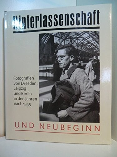 Hinterlassenschaft und Neubeginn Fotografien von Dresden, Leipzig und Berlin in den Jahren nach 1945