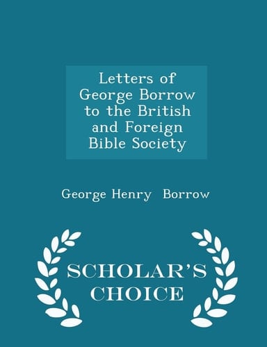 Letters of George Borrow to the British and Foreign Bible Society - Scholar's Choice Edition