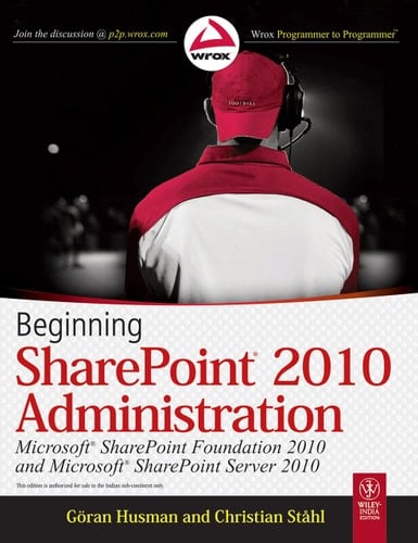 BEGINNING SHAREPOINT 2010 ADMINISTRATION:MS SHAREPOINT FOUNDATION 2010 AND MS SHAREPOINT SERVER 2010
