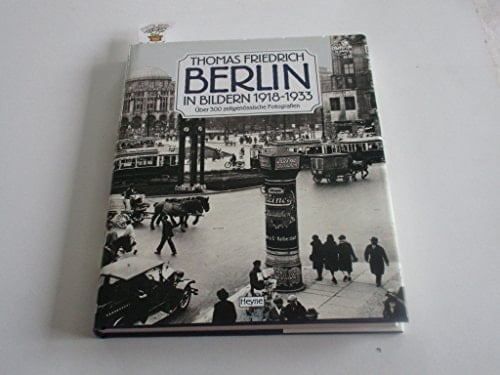 Berlin in Bildern 1918 - 1933 über 300 zeitgenössische Fotografien