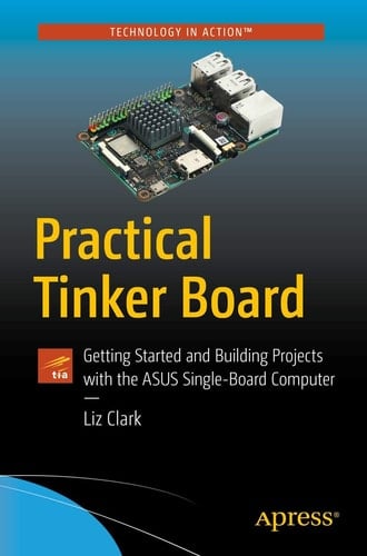 Practical Tinker Board Getting Started and Building Projects with the ASUS Single-Board Computer