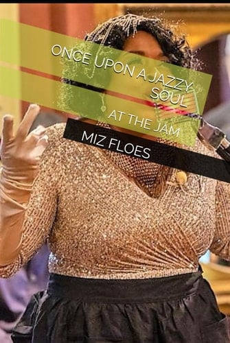 ONCE UPON A JAZZY SOUL: AT THE JAM (MIZ FLOES... POETIC BLAQUE THEATER)