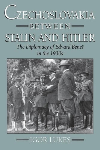 Czechoslovakia between Stalin and Hitler:The Diplomacy of Edvard Benes in the 1930s The Diplomacy of Edvard Benes in the 1930s