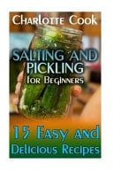 Salting and Pickling for Beginners 15 Easy and Delicious Recipes: (Homemade Salting and Pickling Recipes)