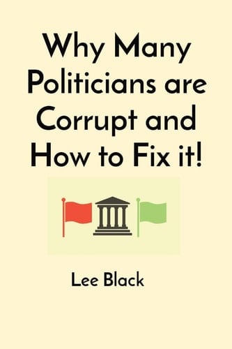 Why Many Politicians are Corrupt and How to Fix It!