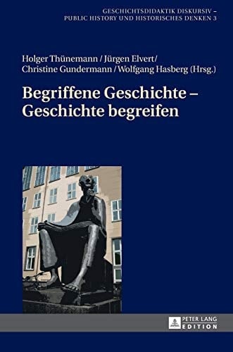 Begriffene Geschichte - Geschichte begreifen Jörn Rüsen zu Ehren