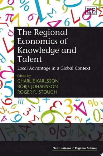The Regional Economics of Knowledge and Talent Local Advantage in a Global Context