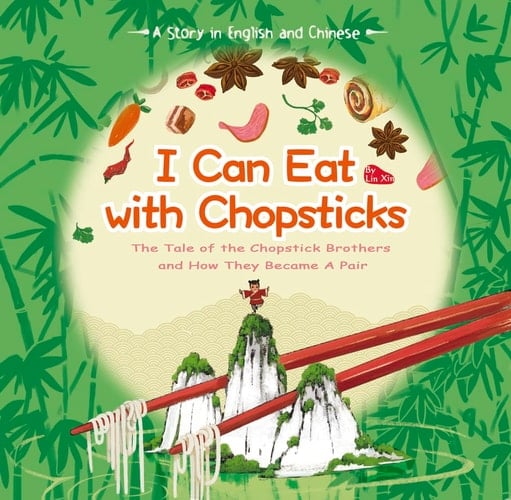 I Can Eat with Chopsticks A Tale of Chopsticks and How They Became a Pair. A Story in English and Chinese