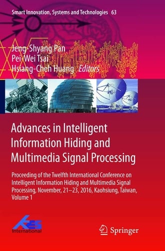 Advances in Intelligent Information Hiding and Multimedia Signal Processing Proceeding of the Twelfth International Conference on Intelligent Information Hiding and Multimedia Signal Processing, Nov., 21-23, 2016, Kaohsiung, Taiwan, Volume 1