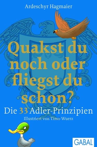 Quakst du noch oder fliegst du schon? Die 33 Adler-Prinzipien