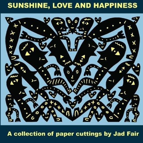 Sunshine, Love and Happiness A Collection of Paper Cuttings by Jad Fair