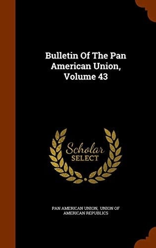 Bulletin of the Pan American Union, Volume 43