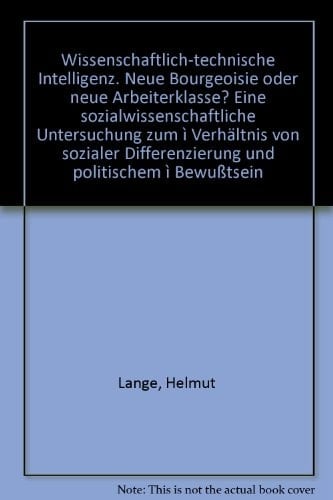 Wissenschaftlich-technische Intelligenz. Neue Bourgeoisie oder neue Arbeiterklasse? Eine sozialwissenschaftliche Untersuchung zum ì Verhältnis von sozialer Differenzierung und politischem ì Bewußtsein.