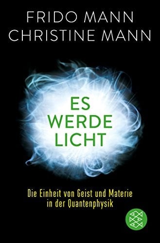 Es werde Licht die Einheit von Geist und Materie in der Quantenphysik