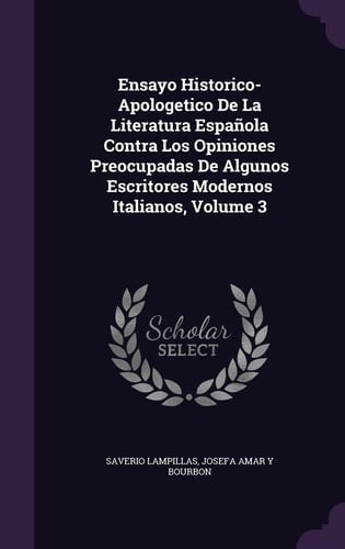Ensayo Historico-Apologetico De La Literatura Española Contra Los Opiniones Preocupadas De Algunos Escritores Modernos Italianos, Volume 3