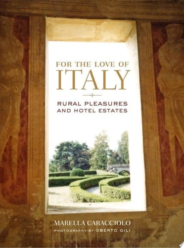 For the Love of Italy Rural Pleasures and Hotel Estates