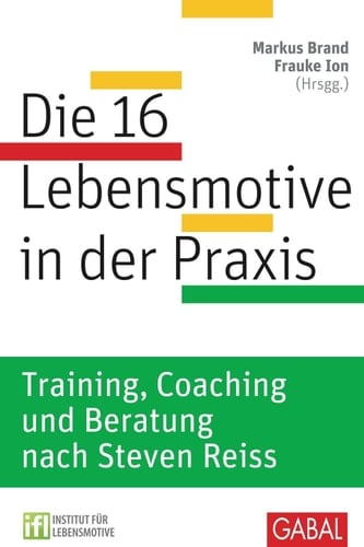 Die 16 Lebensmotive in der Praxis Training, Coaching und Beratung nach Steven Reiss