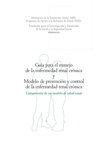 Guia para el manejo de la enfermedad renal cronica y modelo de prevencion y control de la enfermedad renal cronica componente de un modelo de salud renal