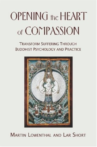 Opening the Heart of Compassion Transform Suffering Through Buddhist Psychology and Practice
