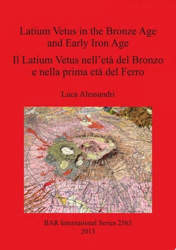 Latium vetus in the Bronze Age and Early Iron Age / Il Latium vetus nell’età del Bronzo e nella prima età del Ferro
