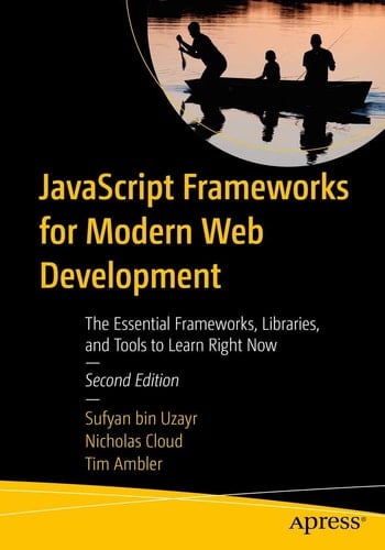 JavaScript Frameworks for Modern Web Development The Essential Frameworks, Libraries, and Tools to Learn Right Now
