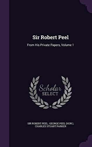 Sir Robert Peel From His Private Papers, Volume 1