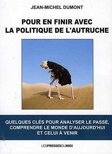 Pour en finir avec la politique de l'autruche quelques clés pour analyser le passé, comprendre le monde d'aujourd'hui et celui à venir