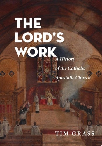 The Lord's Work A History of the Catholic Apostolic Church