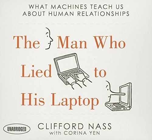 The Man Who Lied to His Laptop: What Machines Teach Us About Human Relationships