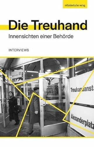 Die Treuhand Innensichten einer Behörde : Interviews